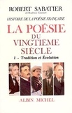 Robert Sabatier - Histoire de la poésie française - Tome 6, La poésie du XXe siècle Volume 1, Tradition et évolution.