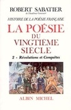Robert Sabatier - Histoire de la poésie française - Tome 6, La poésie du XXe siècle Volume 2, Révolutions et conquêtes.