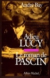 André Bay - Adieu Lucy - Le roman de Pascin.