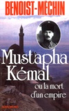 Jacques Benoist-Méchin - Mustapha Kemal Ou La Mort D'Un Empire.