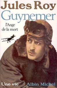 Jules Roy - Guynemer - L'ange de la mort.