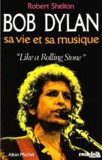 Robert Shelton - Bob Dylan - Sa vie et sa musique "Like a Rolling Stone".