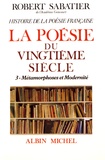 Robert Sabatier - Histoire de la poésie française - Tome 6, La poésie du XXe siècle Volume 3, Métamorphoses et modernité.
