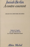 Isaiah Berlin - A contre-courant - Essais sur l'histoire des idées.