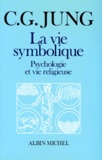 Carl-Gustav Jung - Vie Symbolique. Psychologie Et Vie Religieuse.