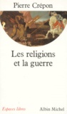 Pierre Crépon - Les religions et la guerre.
