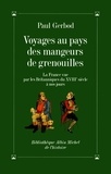 Paul Gerbod - Voyages au pays des mangeurs de grenouilles - La France vue par les Britanniques du XVIIIe siècle à nos jours.