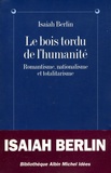 Isaiah Berlin - Le bois tordu de l'humanité - Romantisme, nationalisme et totalitarisme.