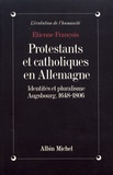 Etienne François - Protestants et catholiques en Allemagne - Identités et pluralisme, Augsbourg, 1648-1806.