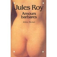 Jules Roy - Amours barbares.