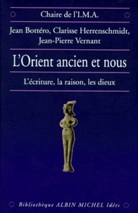 Jean Bottéro et Jean-Pierre Vernant - L'Orient ancien et nous - L'écriture, la raison, les dieux.