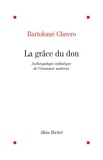 Bartolomé Clavero Salvador - La grâce du don - Anthropologie catholique de l'économie moderne.