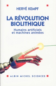 Hervé Kempf - La Revolution Biolithique. Humains Artificiels Et Machines Animees.