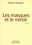 Robert Sabatier - Les Masques Et Le Miroir. Poemes.