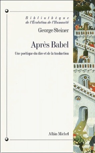 George Steiner - Apres Babel. Une Poetique Du Dire Et De La Traduction.