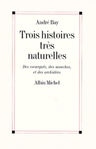 André Bay - Trois histoires très naturelles - Des escargots, des mouches et des orchidées.