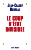 Jean-Claude Barreau - Le coup d'État invisible.
