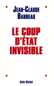 Jean-Claude Barreau - Le coup d'État invisible.