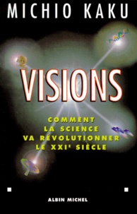 Michio Kaku - Visions. Comment La Science Va Revolutionner Le Xxieme Siecle.