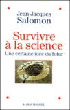 Jean-Jacques Salomon - Survivre A La Science. Une Certaine Idee Du Futur.