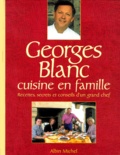 Georges Blanc - Georges Blanc Cuisine En Famille. Recettes, Secrets Et Conseils D'Un Grand Chef.