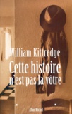 William Kittredge - Cette Histoire N'Est Pas La Votre.