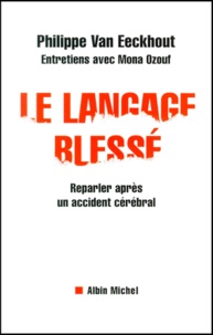 Philippe Van Eeckhout - Le Langage Blesse. Reparler Apres Un Accident Cerebral.