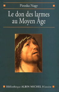 Piroska Nagy - Le Don Des Larmes Au Moyen Age. Un Instrument Spirituel En Quete D'Institution (Veme-Xiiieme Siecle).