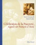 Michel Feuillet et Xavier Emmanuelli - Celebration De La Pauvrete. Regards Sur Francois D'Assise.