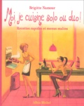Brigitte Namour - Moi, Je Cuisine Solo Ou Duo ! Recettes Rapides Et Menus Malins.