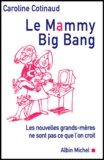 Caroline Cotinaud - Le Mammy Big Bang. Les Nouvelles Grands-Meres Ne Sont Pas Ce Que L'On Croit.