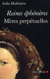 Anka Muhlstein - Reines Ephemeres, Meres Perpetuelles. Catherine De Medicis, Marie De Medicis, Anne D'Autriche.