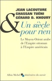 Gérard Khoury et Jean Lacouture - Un siècle pour rien. - Le Moyen-Orient arabe de l'Empire ottoman à l'Empire américain.