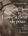 Gérard Guillet - L'Ame A Fleur De Peau. Rites, Croyances Et Signes.