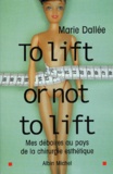 Marie Dallée - To lift or not to lift - Mes déboires au pays de la chirurgie esthétique.
