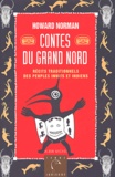 Howard Norman - Contes Du Grand Nord. Recits Traditionnels Des Peuples Inuits Et Indiens.