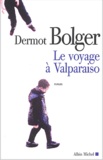 Dermot Bolger - Le Voyage A Valparaiso.