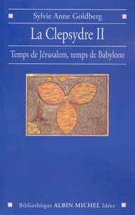Sylvie-Anne Goldberg - La clepsydre - Volume 2, Temps de Jérusalem, temps de Babylone.