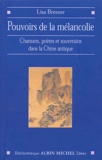 Lisa Bresner - Pouvoirs de la mélancolie - Chamans, poètes et souverains dans la Chine antique.
