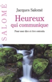 Jacques Salomé - Heureux qui communique - Pour oser dire et être entendu.