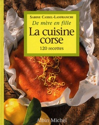 Sabine Cassel-Lanfranchi - La cuisine corse 120 recettes.