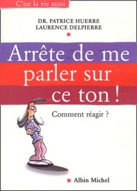 Patrice Huerre et Laurence Delpierre - Arrête de me parler sur ce ton !.