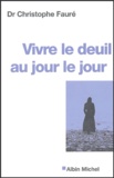 Christophe Fauré - Vivre le deuil au jour le jour - La perte d'une personne proche.