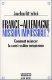 Joachim Bitterlich - France-Allemagne : mission impossible ? - Comment relancer la construction européenne.