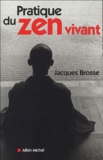 Jacques Brosse - Pratique du zen vivant - L'enseignement de l'éveil silencieux.