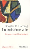 Douglas Harding - La troisième voie - Vers un nouvel humanisme.
