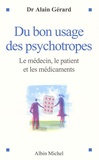 Alain Gérard - Du bon usage des psychotropes - Le médecin, le patient et les médicaments.