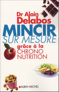 Alain Delabos - Mincir sur mesure grâce à la chrono-nutrition.