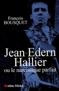 François Bousquet - Jean-Edern Hallier ou le narcissique parfait.