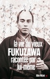 Yukichi Fukuzawa - La vie du vieux Fukuzawa racontée par lui-même.